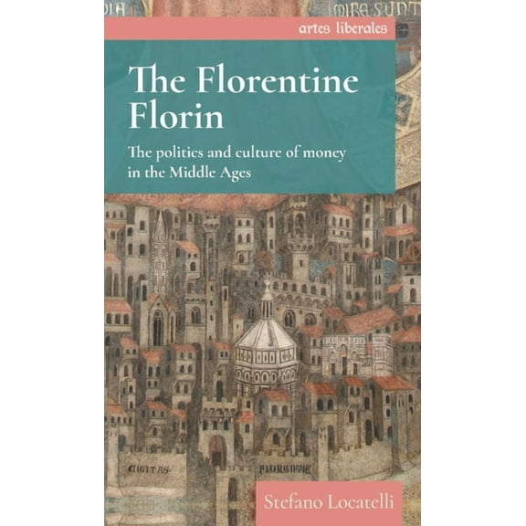 Artes Liberales The Florentine Florin: The Politics and Culture of Money in the Middle Ages, (Hardcover)