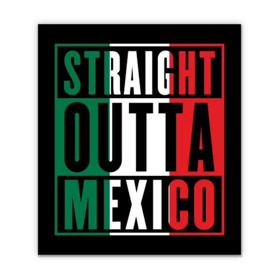 Straight Outta Mexico Mexican Pride - 3" Vinyl Sticker - For Car Laptop Water Bottle Phone - Waterproof Decal