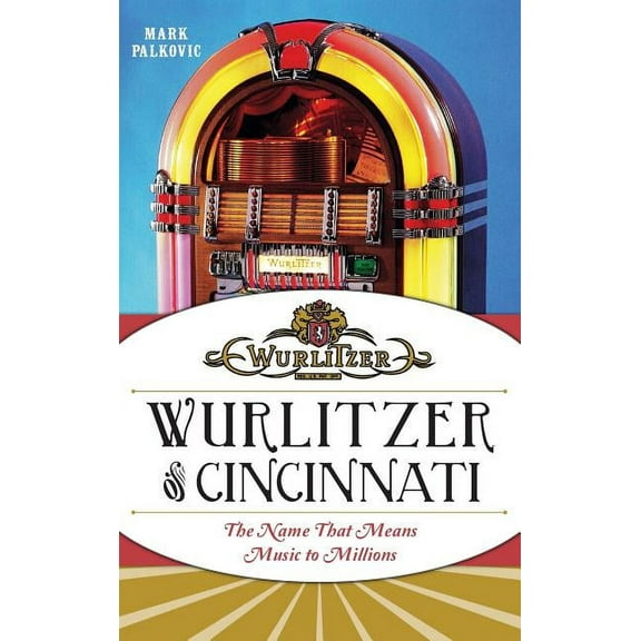 Wurlitzer of Cincinnati: The Name That Means Music to Millions (Hardcover)