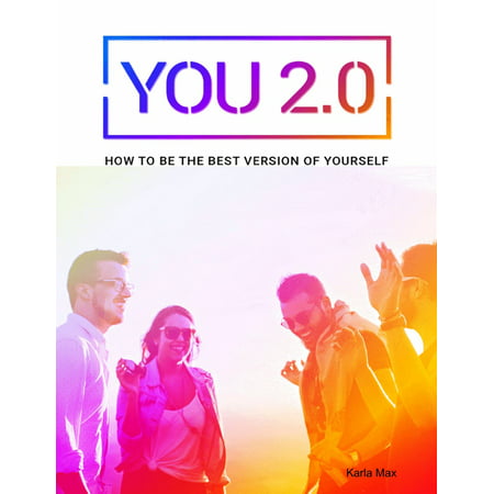 You 2.0 - How to Be the Best Version of Yourself -