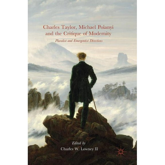 Charles Taylor, Michael Polanyi and the Critique of Modernity: Pluralist and Emergentist Directions, (Hardcover)