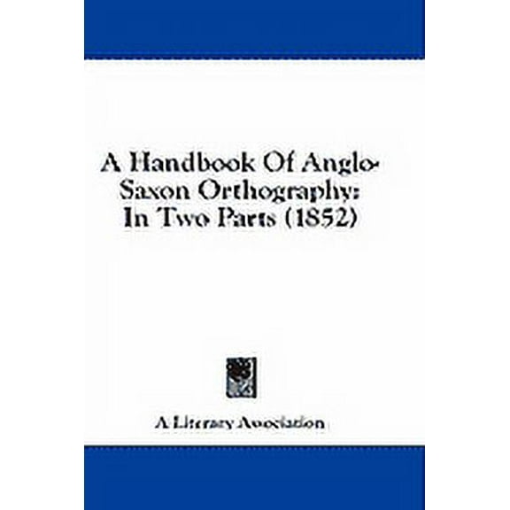 A Handbook Of Anglo-Saxon Orthography : In Two Parts (1852) (Paperback)