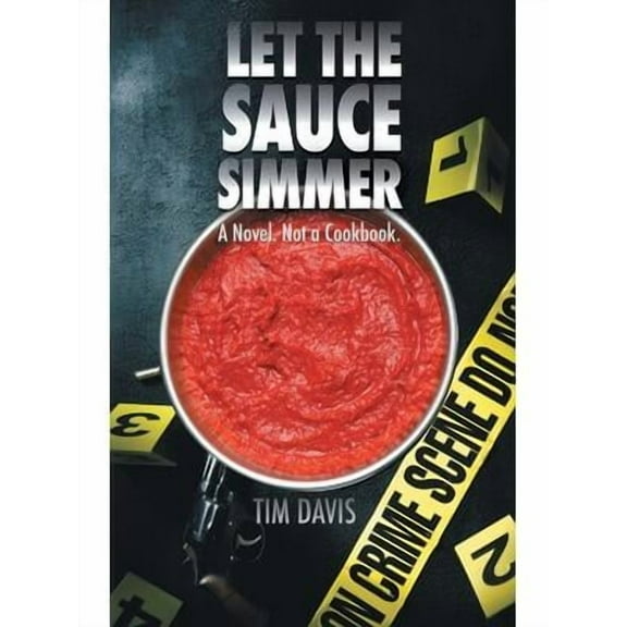 Let the Sauce Simmer : A Novel. Not a Cookbook.