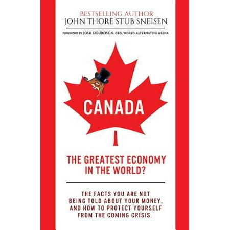 Canada, the Greatest Economy in the World? : The Facts You Are Not Being Told about Your Money. and How to Protect Yourself from the Coming (Best Way To Transfer Money From Us To Canada)