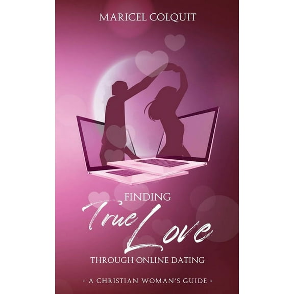 Finding True Love Through Online Dating: A Christian Woman's Guide, (Paperback)