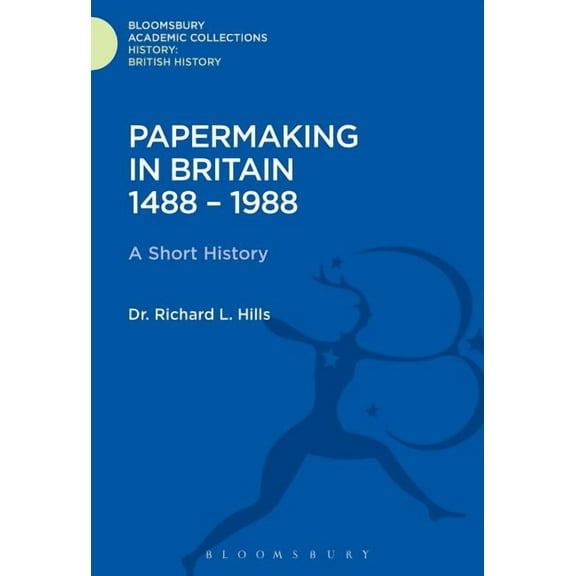 History: Bloomsbury Academic Collections Papermaking in Britain 1488-1988: A Short History, (Hardcover)