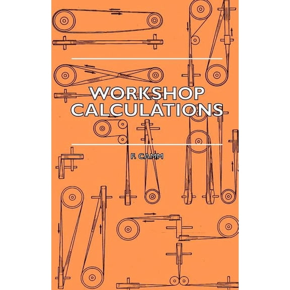 Workshop Calculations, Tables and Formulae - For Draughtsmen, Engineers, Fitters, Turners, Mechanics, Patternmakers, Erectors, Foundrymen, Millwrights (Paperback)