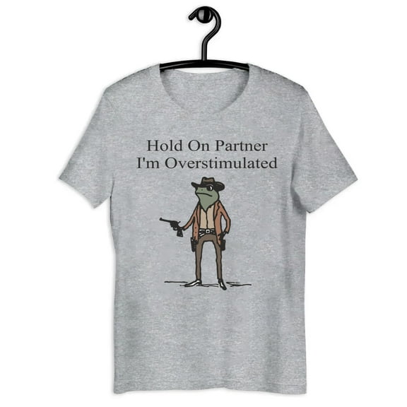 Hold On Partner I'm Overstimulated Graphic Shirt for Men and Women with Fast Delivery-TN1695