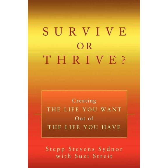 Survive or Thrive?: Creating the Life You Want Out of the Life You Have (Paperback)