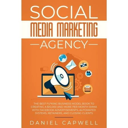 Social Media Marketing Agency: The Best Fu*king Business Model Book to Creating a $10,000 and more per Month SMMA with Facebook Advertisements, Automated Systems, Retainers, and Closing Clients (Best Home Automation System Australia)