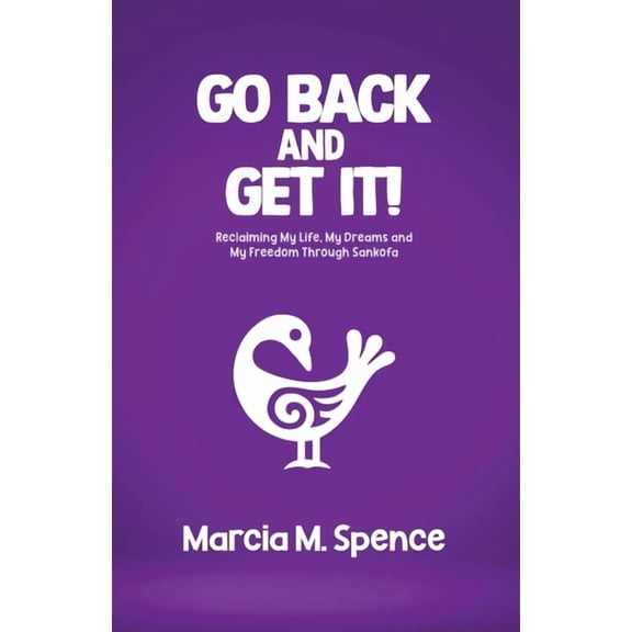 Go Back and Get It! Reclaiming My Life, My Dreams and My Freedom Through Sankofa, (Paperback)