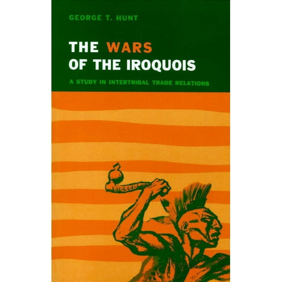 Wars of the Iroquois: A Study in Intertribal Trade Relations, (Paperback)