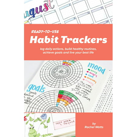 Ready-To-Use Habit Trackers : Log Daily Actions, Build Healthy Routines, Achieve Goals and Live Your Best (The Best Healthy Habits)