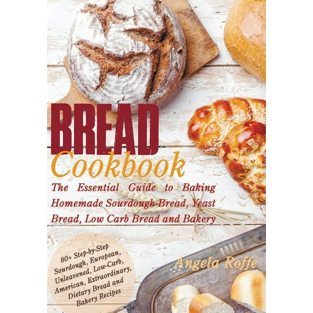 Bread Cookbook : The Essential Guide to Baking Homemade Sourdough Bread ...