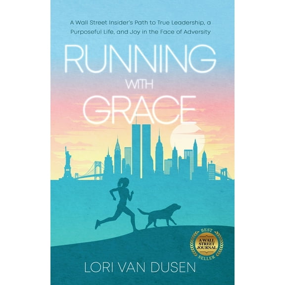 Running with Grace: A Wall Street Insider's Path to True Leadership, a Purposeful Life, and Joy in the Face of Adversity, (Paperback)