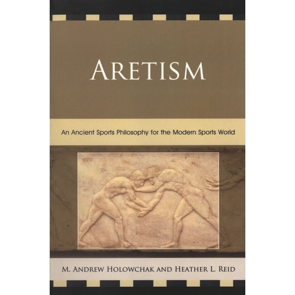 Aretism: An Ancient Sports Philosophy for the Modern Sports World, (Paperback)