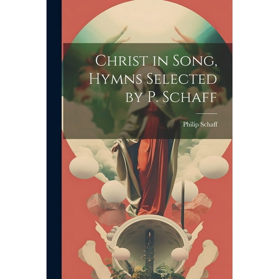 Christ in Song, Hymns Selected by P. Schaff (Paperback)