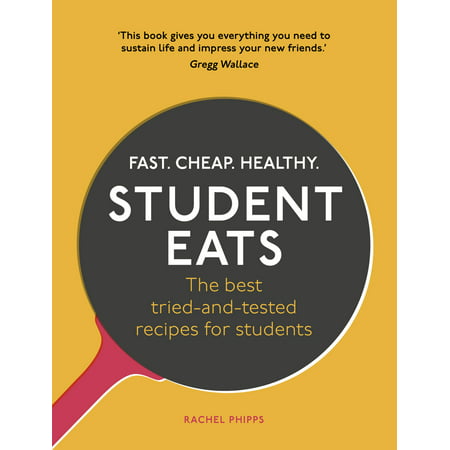 Student Eats : Fast, Cheap, Healthy – the Best Tried-and-Tested Recipes for