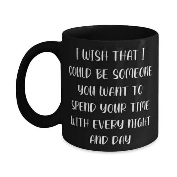 Epic Wife Gifts, I wish that I could be someone you want to spend your time with every night and, Gag 11oz Mug For Wife From Husband