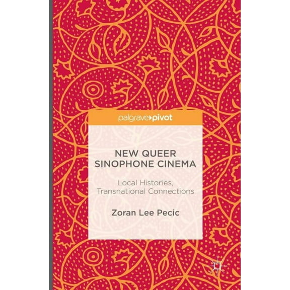 New Queer Sinophone Cinema: Local Histories, Transnational Connections