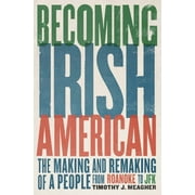 Becoming Irish American : The Making and Remaking of a People from Roanoke to JFK (Hardcover)