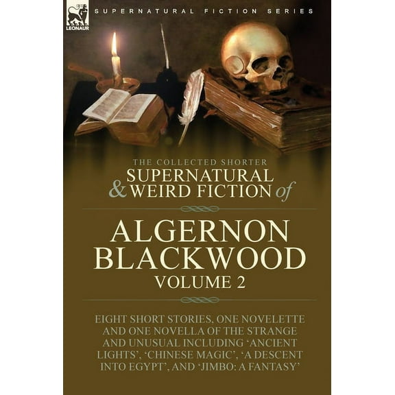 The Collected Shorter Supernatural & Weird Fiction of Algernon Blackwood: Volume 2-Eight Short Stories, One Novelette an, (Hardcover)