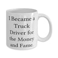 thumbnail image 2 of I Became a Truck Driver for the Money and. 15oz Mug, Truck driver Cup, Unique Idea Gifts For Truck driver from Colleagues, 2 of 6