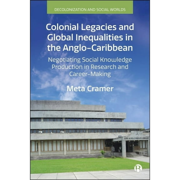 Decolonization and Social Worlds Colonial Legacies and Global Inequalities in the Anglo-Caribbean: Negotiating Social Knowledge Production in Research an, (Hardcover)