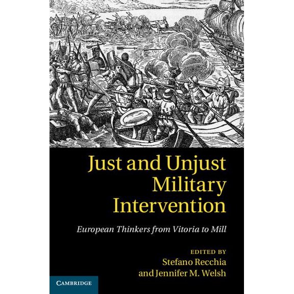 Just and Unjust Military Intervention: European Thinkers from Vitoria to Mill, (Hardcover)