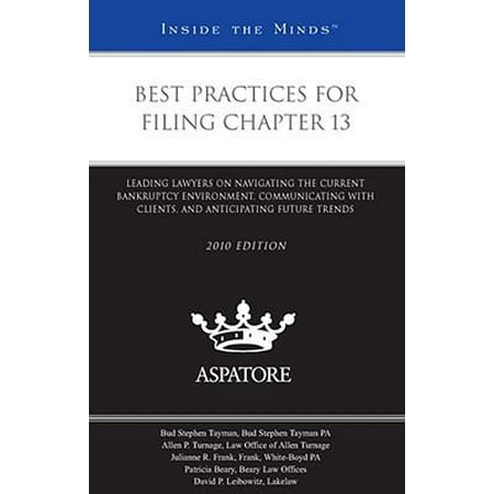 Best Practices for Filing Chapter 13 : Leading Lawyers on Navigating the Current Bankruptcy Environment, Communicating with Clients, and Anticipating Future (Batch File Best Practices)