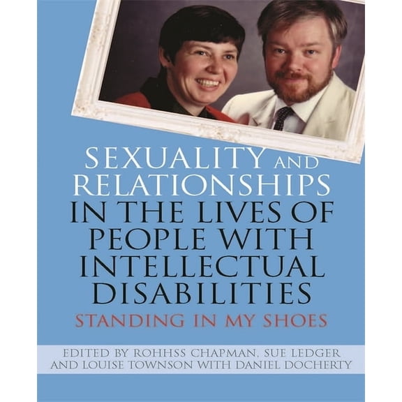 Sexuality and Relationships in the Lives of People with Intellectual Disabilities: Standing in My Shoes, (Paperback)