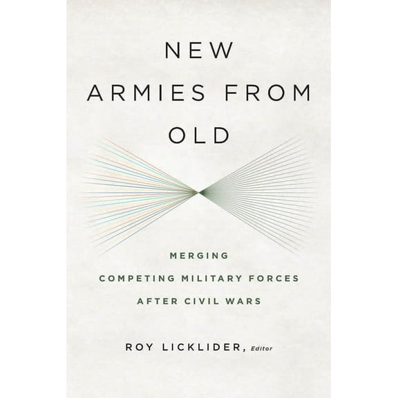 New Armies from Old: Merging Competing Military Forces after Civil Wars, (Paperback)
