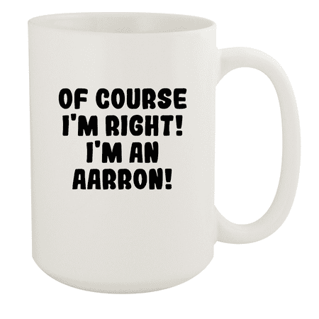 

Of Course I m Right! I m An Aarron! - Ceramic 15oz White Mug White