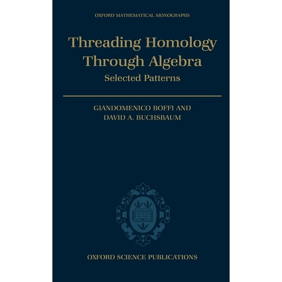 Oxford Mathematical Monographs Threading Homology Through Algebra: Selected Patterns, (Hardcover)