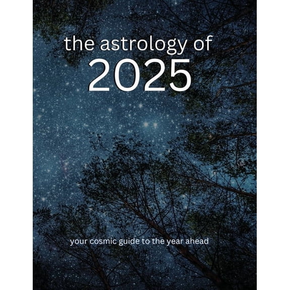 The Astrology of 2025: Your Cosmic Guide To The Year Ahead, (Paperback)