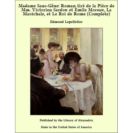 Madame Sans-Gêne: Roman tiré de la Pièce de Mm. Victorien Sardou et Émile Moreau, La Maréchale, et Le Roi de Rome (Complete) -