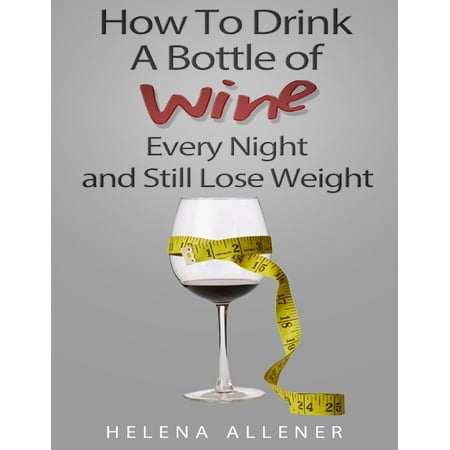 How to Drink a Bottle of Wine Every Night and Still Lose Weight -