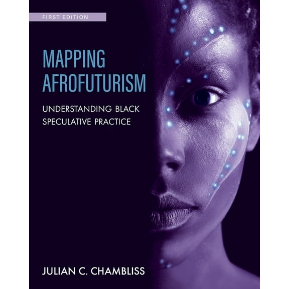 Mapping Afrofuturism: Understanding Black Speculative Practice, (Paperback)