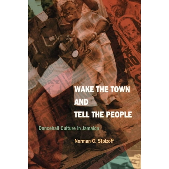 Wake the Town and Tell the People: Dancehall Culture in Jamaica, (Paperback)
