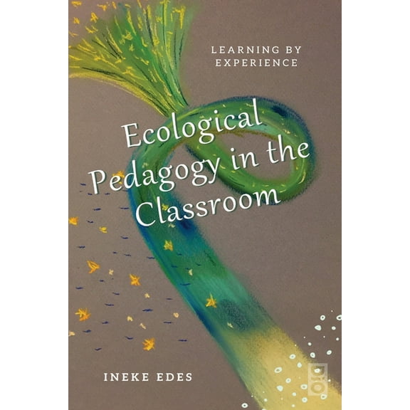 Ecological Pedagogy in the Classroom: Learning by Experience, (Paperback)