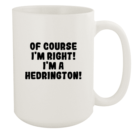 

Of Course I m Right! I m A Hedrington! - Ceramic 15oz White Mug White