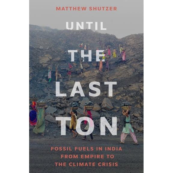 Until the Last Ton: Fossil Fuels in India from Empire to the Climate Crisis, (Hardcover)