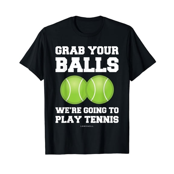 Funny Tennis Shirt Grab Your Balls Were Going To Play Tennis