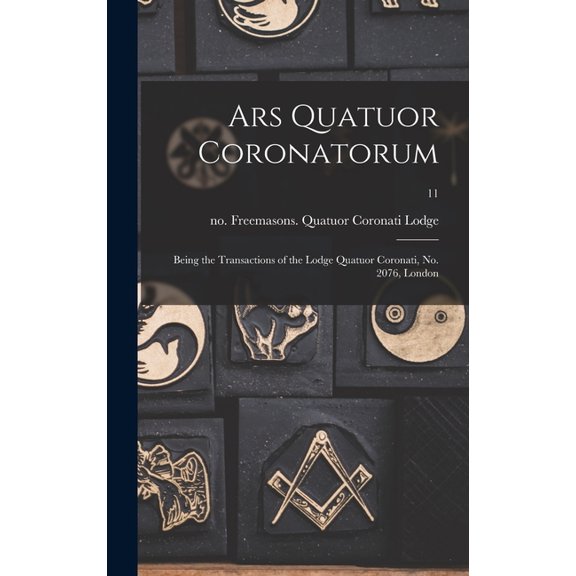 Ars Quatuor Coronatorum: Being the Transactions of the Lodge Quatuor Coronati, No. 2076, London; 11 (Hardcover)