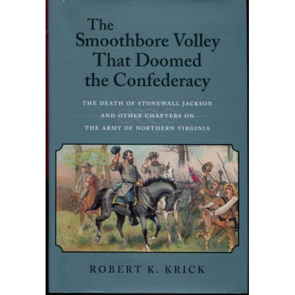 Pre-Owned The Smoothbore Volley That Doomed the Confederacy: The Death of Stonewall Jackson and Other Chapters on the Army of Northern Virginia (Hardcover) 0807127477 9780807127476
