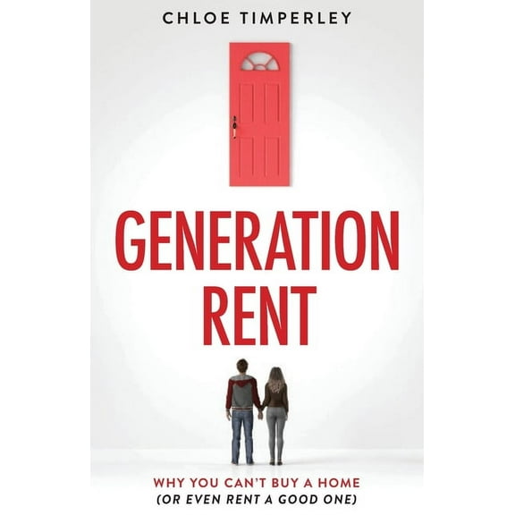 Generation Rent: Why You Can't Buy A Home Or Even Rent A Good One, (Paperback)