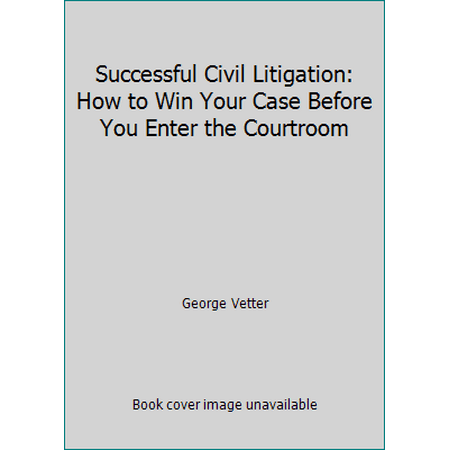 Pre-Owned Successful Civil Litigation: How to Win Your Case Before You Enter the Courtroom (Hardcover) 0138602050 9780138602055