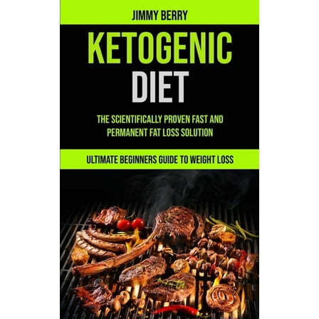 Ketogenic Diet: The Scientifically Proven Fast And Permanent Fat Loss Solution (Ultimate Beginners Guide To Weight Loss), (Paperback)
