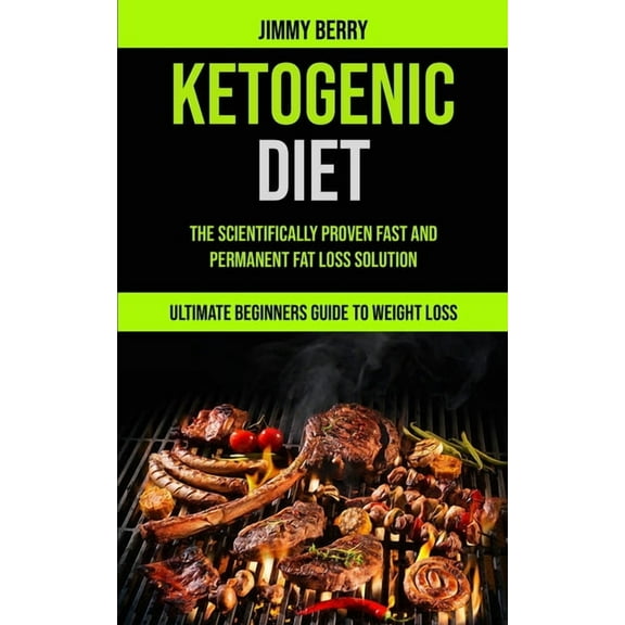 Ketogenic Diet: The Scientifically Proven Fast And Permanent Fat Loss Solution (Ultimate Beginners Guide To Weight Loss), (Paperback)