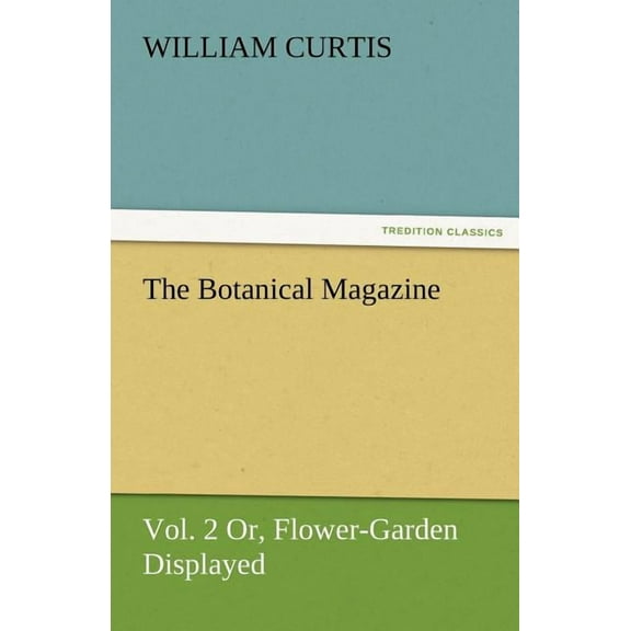 The Botanical Magazine, Vol. 2 or Flower-Garden Displayed (Paperback)